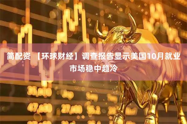 简配资 【环球财经】调查报告显示美国10月就业市场稳中趋冷